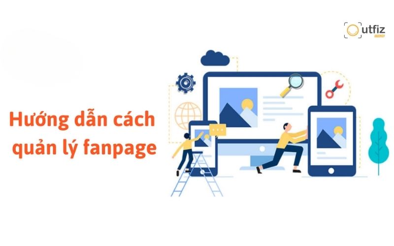 Cách quản lý fanpage chi tiết tối ưu hiệu quả, tăng tương tác