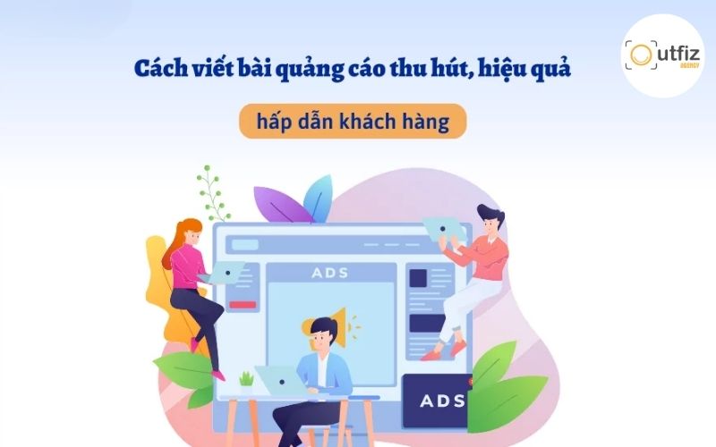 10 mẫu bài viết và 15 cách viết bài quảng cáo thu hút khách hàng, tăng chuyển đổi