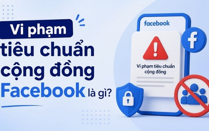 Vi phạm tiêu chuẩn cộng đồng là gì? Cách mở vi phạm đơn giản