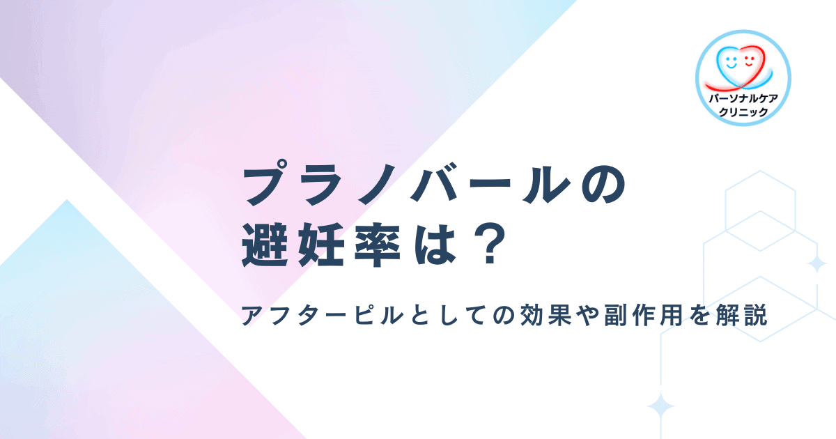 プラノバールの避妊率・妊娠阻止率とは?アフターピルとしての効果や副作用を徹底解説