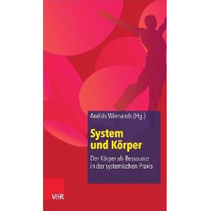 System und Körper, Der Körper als Ressourcen in der systemischen Praxis System und Körper, Der Körper als Ressourcen in der systemischen Praxis