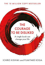 Front cover image of The Courage To Be Disliked - By Ichiro Kishimi and Fumitake Koga
