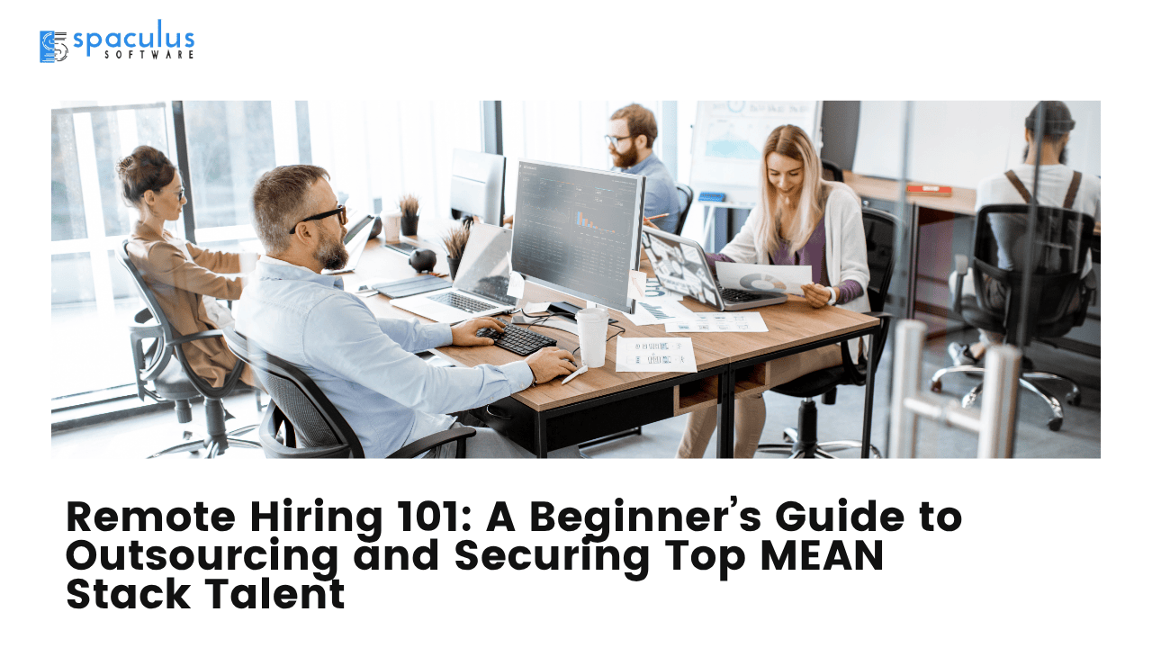 Remote Hiring 101: A Beginner’s Guide to Outsourcing and Securing Top MEAN Stack Talent 