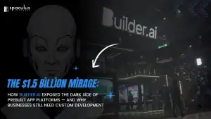 The $1.5 Billion Mirage: How Builder.ai Exposed the Dark Side of Prebuilt App Platforms-And Why Businesses Still Need Custom Development 