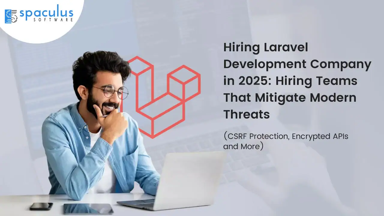 Hiring Laravel Development Company in 2025: Hiring Teams That Mitigate Modern Threats (CSRF Protection, Encrypted APIs and More)