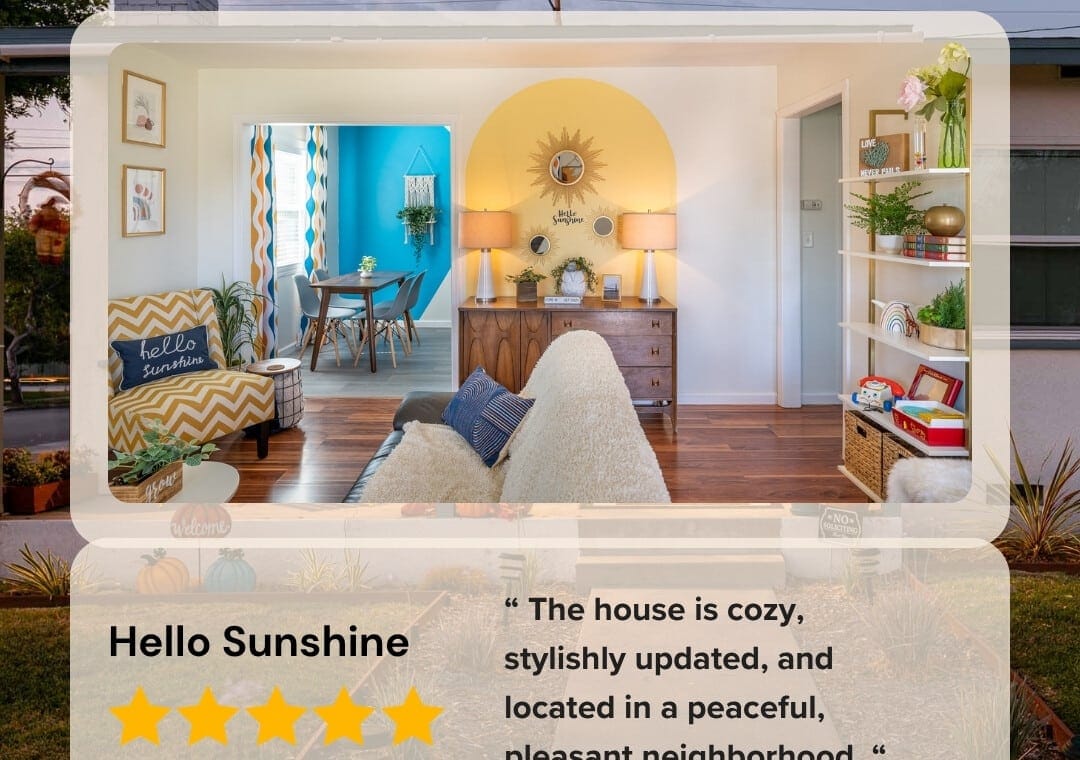 Hello Sunshine Review “ The house is cozy, stylishly updated, and located in a peaceful, pleasant neighborhood. “