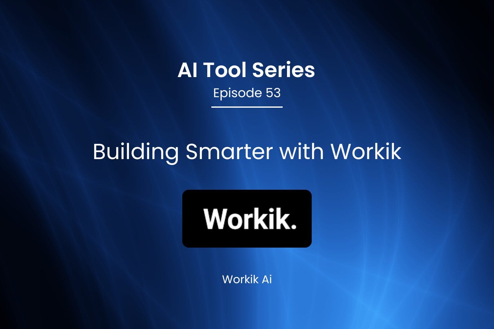 AI Tool Series – Episode 53: Building Smarter Apps with Workik
