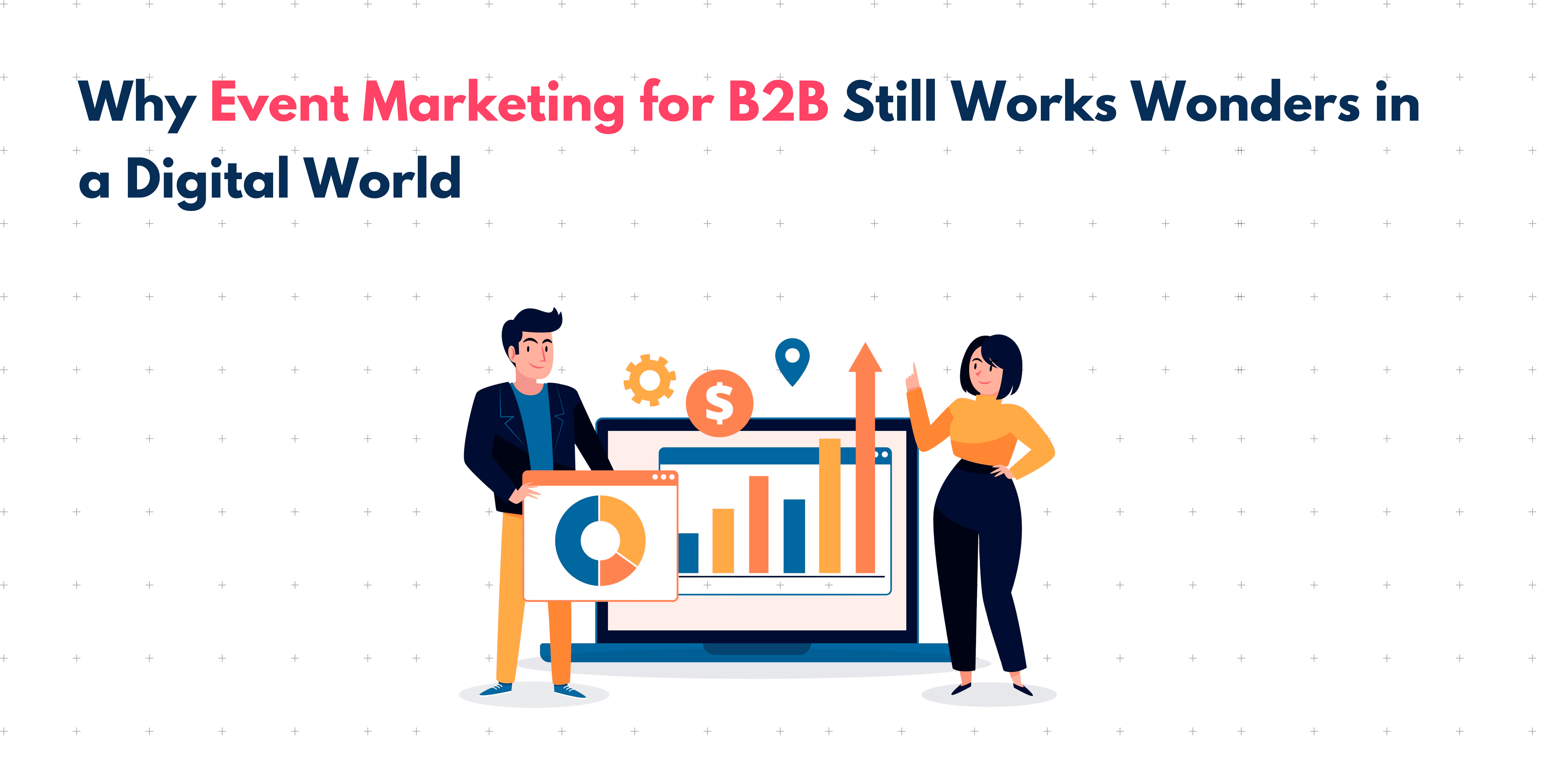 Why Event Marketing for B2B Still Works Wonders in a Digital World 1 Event Marketing for B2B