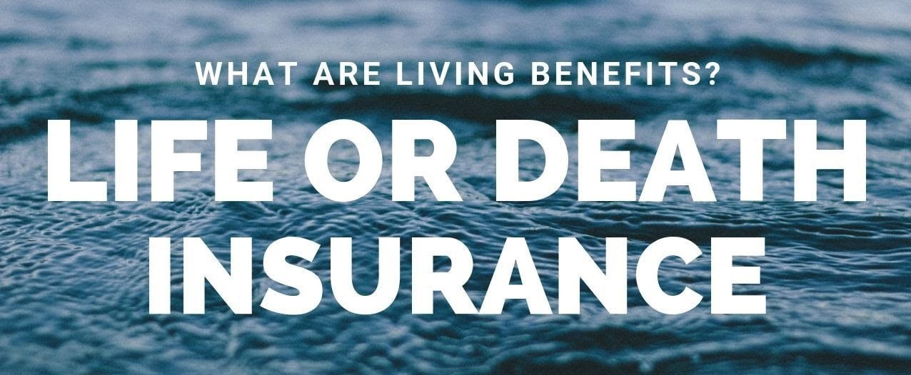 What are living benefits? Life or death insurance