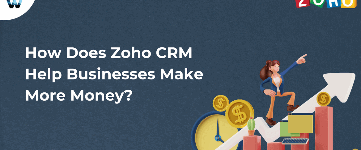 how-does-zoho-crm-help-businesses-make-more-money
