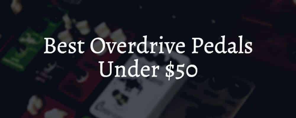 Best Overdrive Pedals Under $50