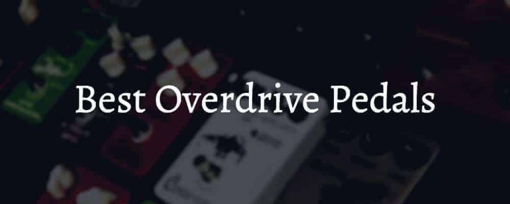Best Overdrive Pedals On The Market