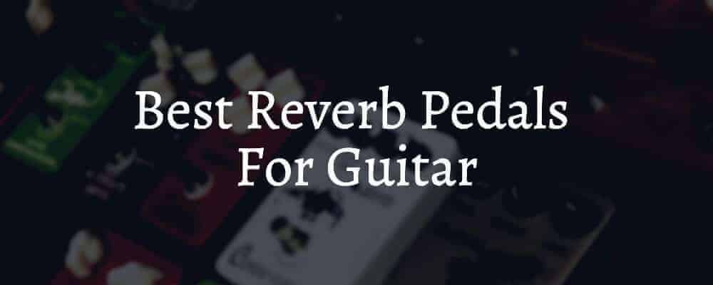 Best Reverb Pedals For Guitar
