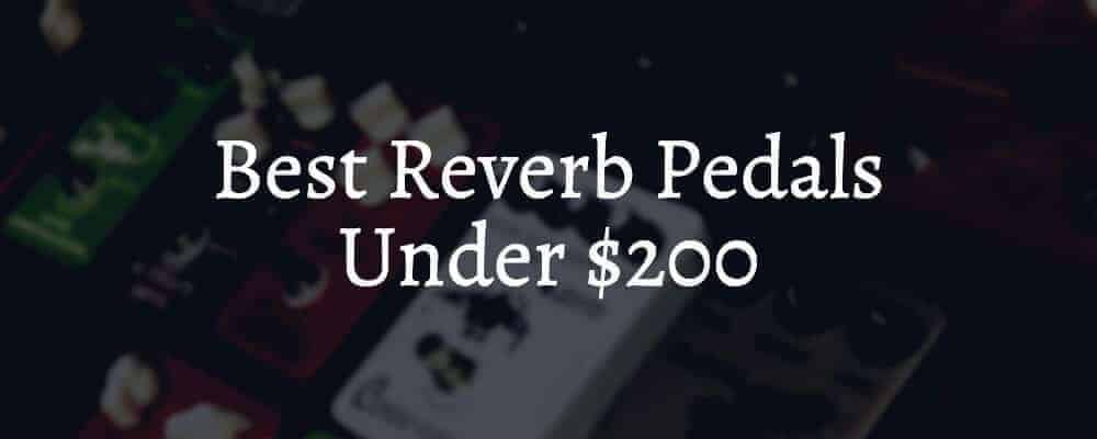 Best Reverb Pedals Under $200
