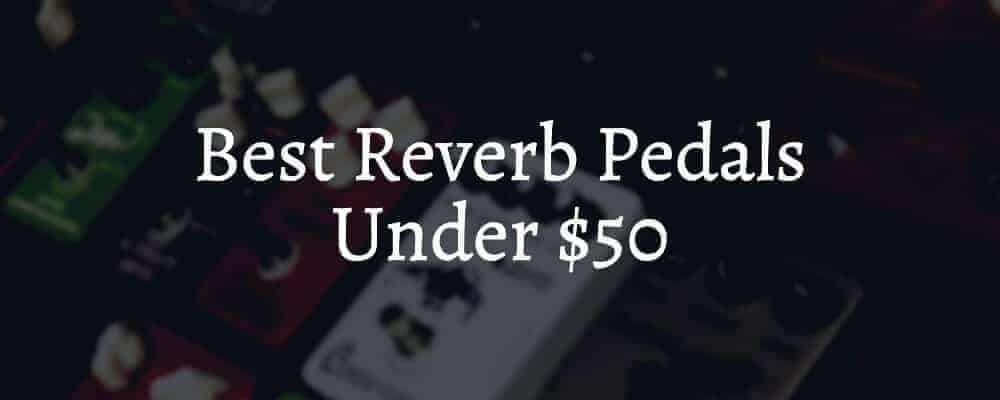 Best Reverb Pedals Under $50