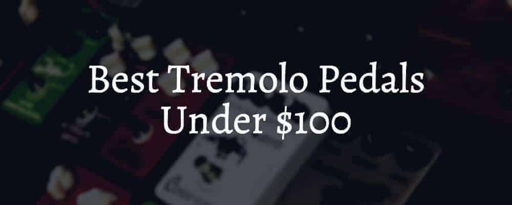 Best Tremolo Pedals Under $100