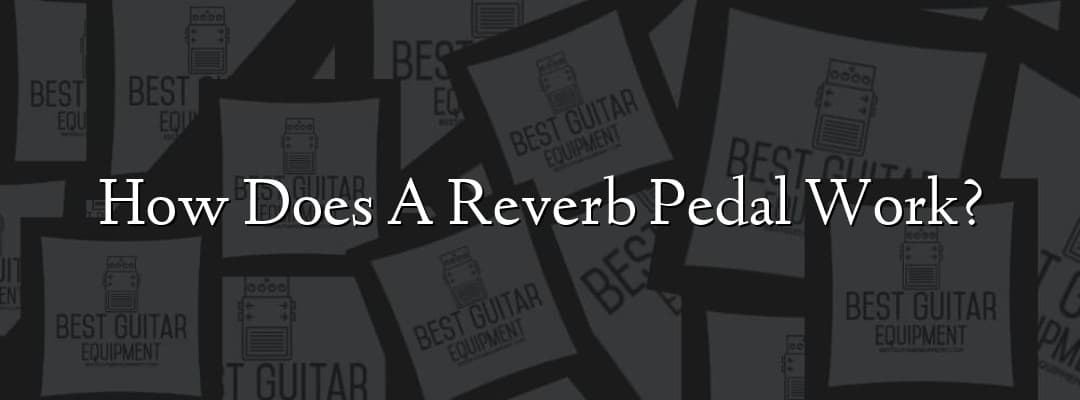 How Does A Reverb Pedal Work? - Best Guitar Equipment Q&A