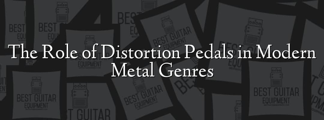 The Role of Distortion Pedals in Modern Metal Genres