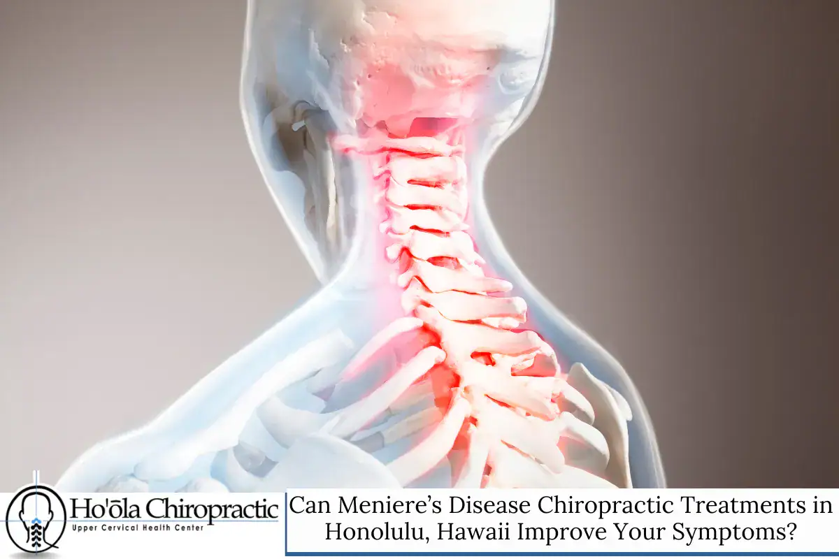 Can Meniere’s Disease Chiropractic Treatments in Honolulu, Hawaii Improve Your Symptoms?