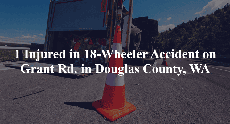 18 wheeler accident douglas county wa grant rd s union ave