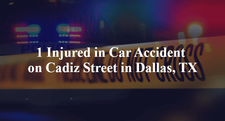 1 Injured in Car Accident on Cadiz Street in Dallas, TX
