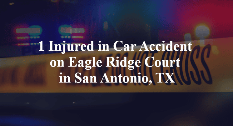 1 Injured in Car Accident on Eagle Ridge Court in San Antonio, TX