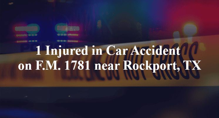 1 Injured in Car Accident on F.M. 1781 near Rockport, TX