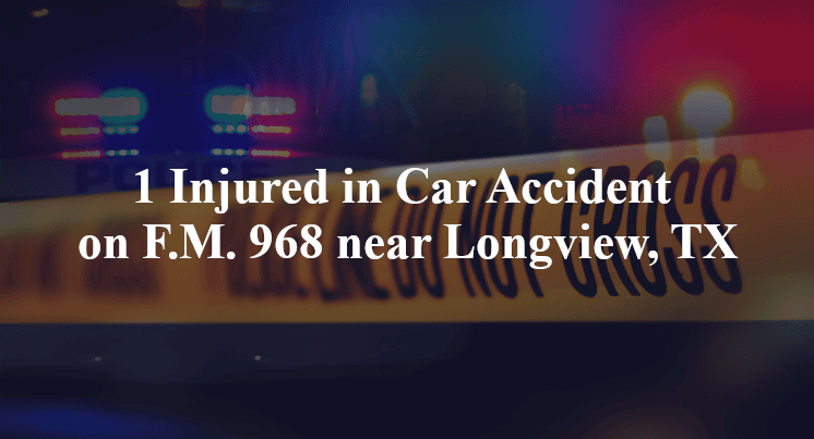 1 Injured in Car Accident on F.M. 968 near Longview, TX
