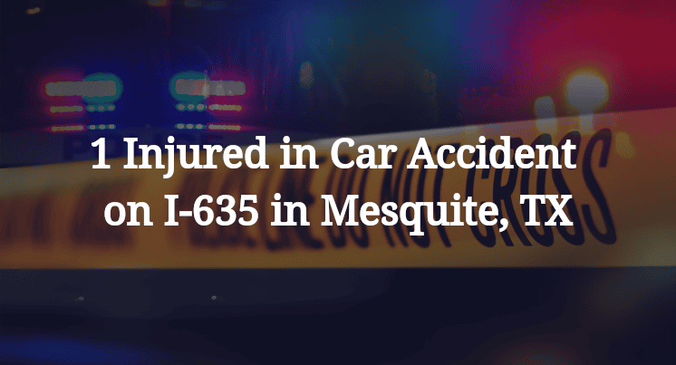 1 Injured in Car Accident on I-635 in Mesquite, TX