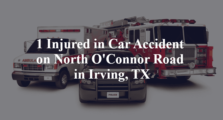 1 Injured in Car Accident on North O'Connor Road in Irving, TX