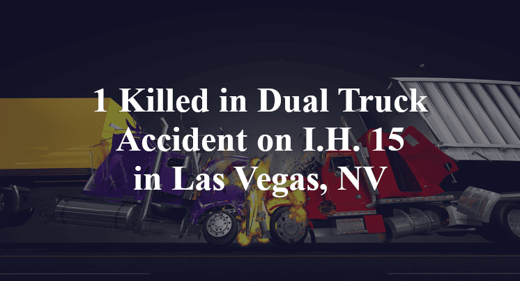 1 Killed in Dual Truck Accident on I.H. 15 in Las Vegas, NV