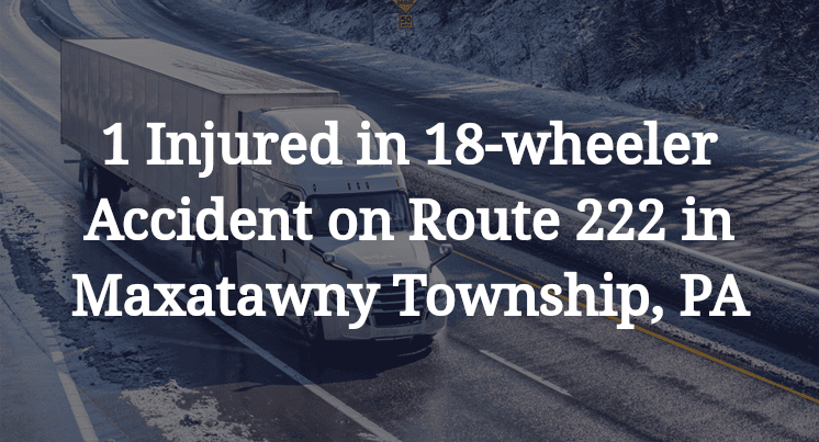 18-wheeler Accident on Route 222 in Maxatawny Township, PA