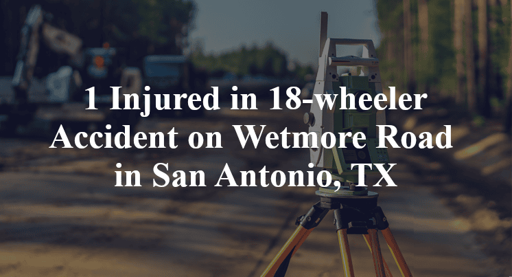 18-wheeler Accident on Wetmore Road in San Antonio, TX