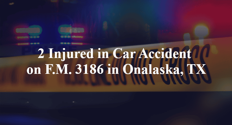 2 Injured in Car Accident on F.M. 3186 in Onalaska, TX