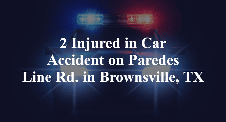 2 Injured in Car Accident on Paredes Line Rd. in Brownsville, TX
