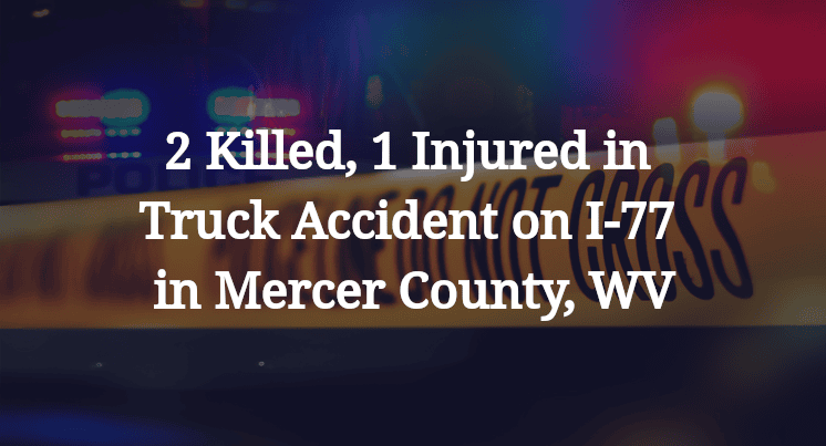 2 Killed, 1 Injured in Truck Accident on I-77 in Mercer County, WV