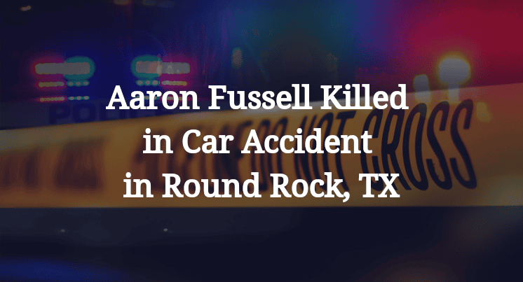 Aaron Fussell Killed in Car Accident in Round Rock, TX