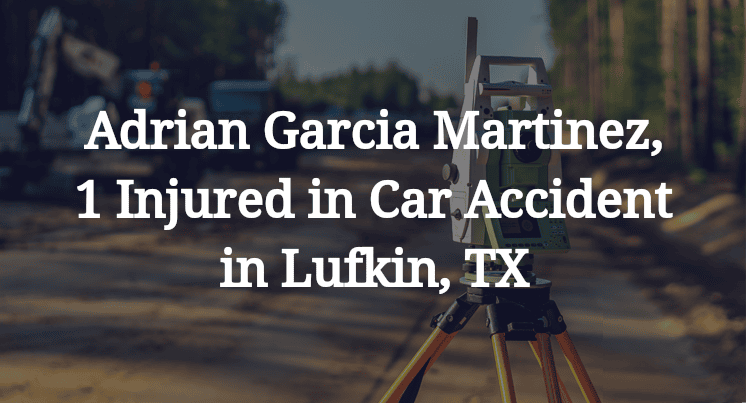 Adrian Garcia Martinez, Car Accident in Lufkin, TX