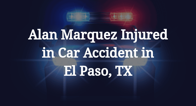 Alan Marquez Car Accident in El Paso, TX
