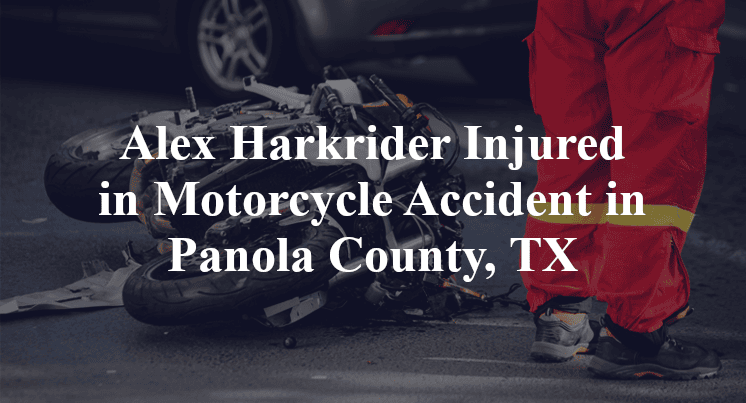 Alex Harkrider Motorcycle Accident in Panola County, TX