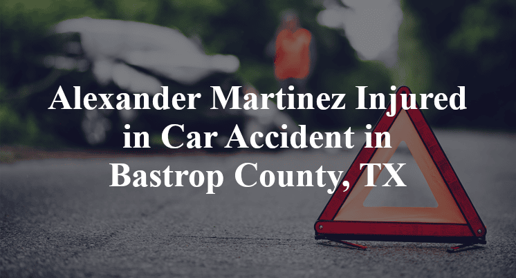 Alexander Martinez Injured in Car Accident in Bastrop County, TX
