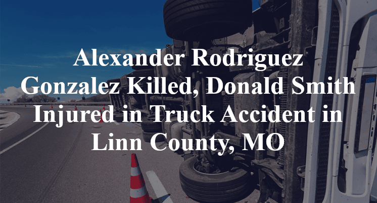 Alexander Rodriguez Gonzalez Killed, Donald Smith Injured in Truck Accident in Linn County, MO