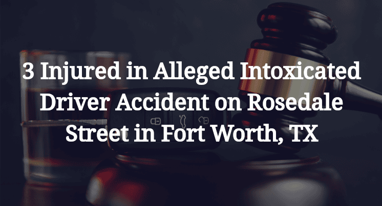 Alleged Intoxicated Driver Accident on Rosedale Street in Fort Worth, TX