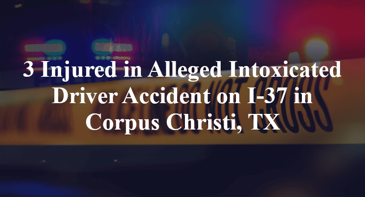 Alleged Intoxicated Driver Accident on I-37 in Corpus Christi, TX