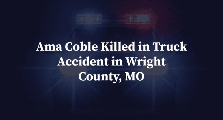 Ama Coble Killed in Truck Accident in Wright County, MO