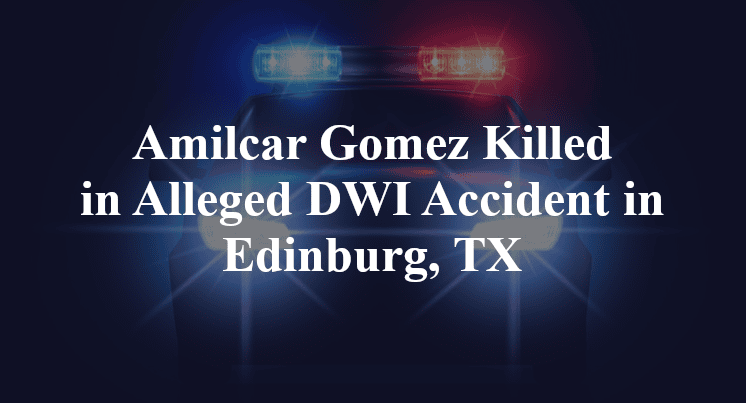 Amilcar Gomez Killed in Alleged DWI Accident in Edinburg, TX