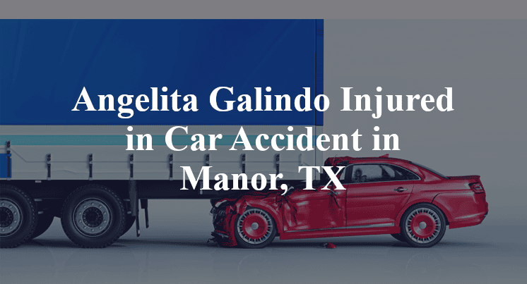 Angelita Galindo Injured in Car Accident in Manor, TX