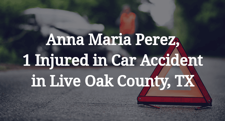 Anna Maria Perez, 1 Injured in Car Accident in Live Oak County, TX