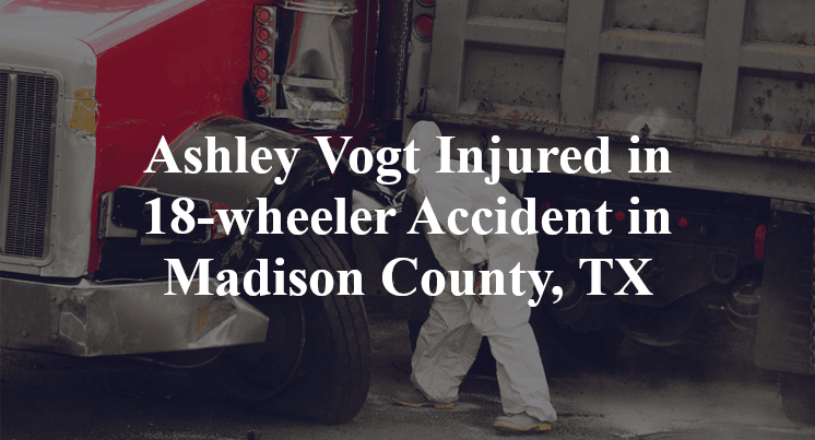Ashley Vogt Injured in 18-wheeler Accident in Madison County, TX