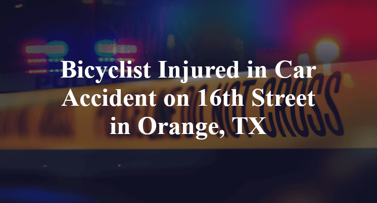 Bicyclist Injured in Car Accident on 16th Street in Orange, TX
